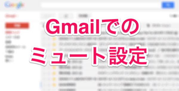 Gmailでメールが消えた時はミュートになっている可能性があるので注意！